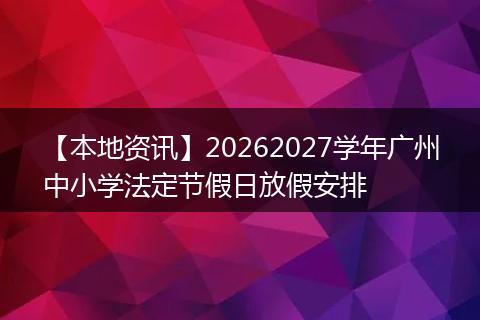 【本地资讯】20262027学年广州中小学法定节假日放假安排
