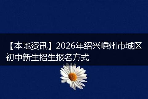 【本地资讯】2026年绍兴嵊州市城区初中新生招生报名方式