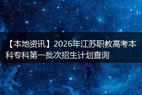 【本地资讯】2026年江苏职教高考本科专科第一批次招生计划查询