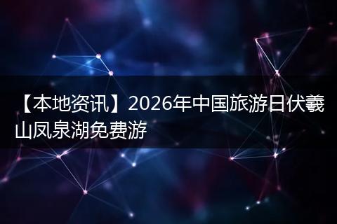 【本地资讯】2026年中国旅游日伏羲山凤泉湖免费游