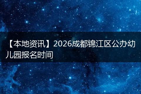 【本地资讯】2026成都锦江区公办幼儿园报名时间
