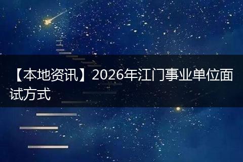【本地资讯】2026年江门事业单位面试方式