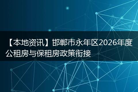 【本地资讯】邯郸市永年区2026年度公租房与保租房政策衔接