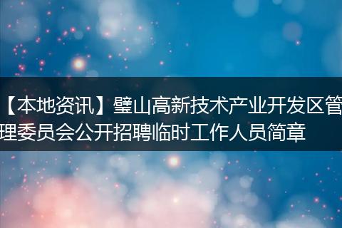 【本地资讯】璧山高新技术产业开发区管理委员会公开招聘临时工作人员简章