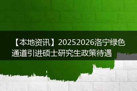 【本地资讯】20252026洛宁绿色通道引进硕士研究生政策待遇