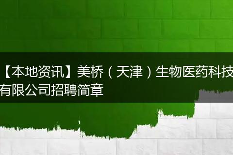 【本地资讯】美桥（天津）生物医药科技有限公司招聘简章