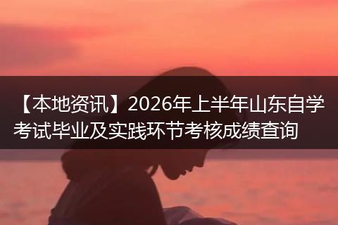 【本地资讯】2026年上半年山东自学考试毕业及实践环节考核成绩查询