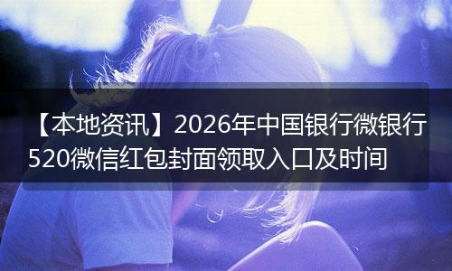 【本地资讯】2026年中国银行微银行520微信红包封面领取入口及时间