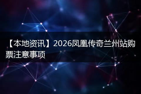 【本地资讯】2026凤凰传奇兰州站购票注意事项