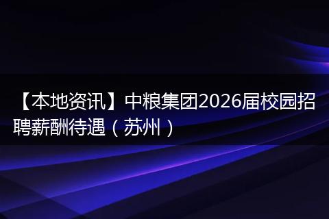 【本地资讯】中粮集团2026届校园招聘薪酬待遇（苏州）