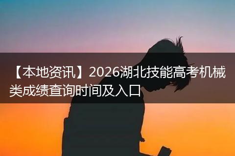 【本地资讯】2026湖北技能高考机械类成绩查询时间及入口