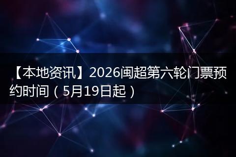 【本地资讯】2026闽超第六轮门票预约时间（5月19日起）