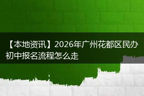 【本地资讯】2026年广州花都区民办初中报名流程怎么走