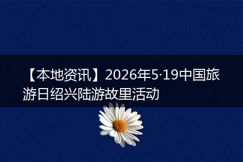 【本地资讯】2026年5·19中国旅游日绍兴陆游故里活动