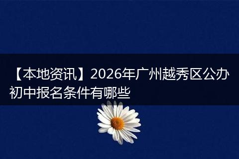 【本地资讯】2026年广州越秀区公办初中报名条件有哪些
