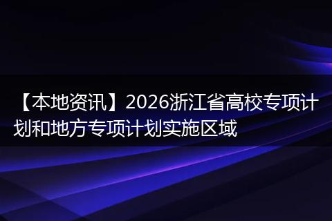【本地资讯】2026浙江省高校专项计划和地方专项计划实施区域