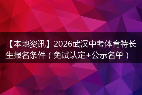 【本地资讯】2026武汉中考体育特长生报名条件（免试认定+公示名单）