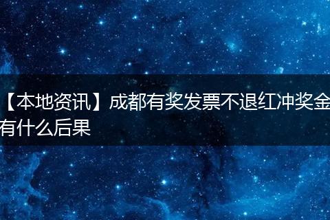 【本地资讯】成都有奖发票不退红冲奖金有什么后果