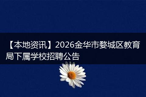 【本地资讯】2026金华市婺城区教育局下属学校招聘公告