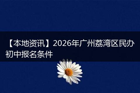 【本地资讯】2026年广州荔湾区民办初中报名条件