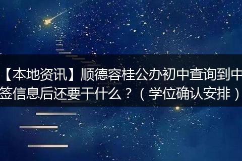 【本地资讯】顺德容桂公办初中查询到中签信息后还要干什么？（学位确认安排）