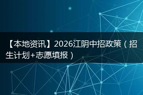 【本地资讯】2026江阴中招政策（招生计划+志愿填报）