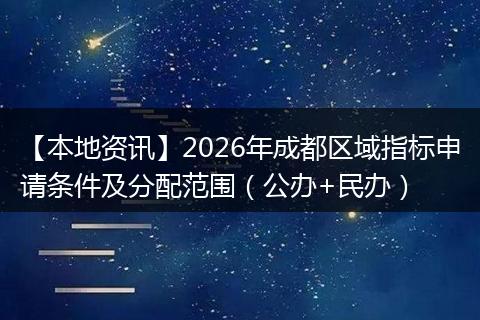 【本地资讯】2026年成都区域指标申请条件及分配范围（公办+民办）