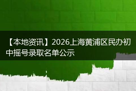 【本地资讯】2026上海黄浦区民办初中摇号录取名单公示
