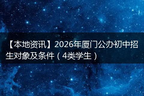 【本地资讯】2026年厦门公办初中招生对象及条件（4类学生）