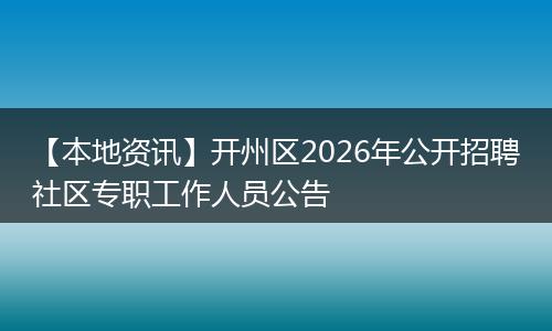 【本地资讯】开州区2026年公开招聘社区专职工作人员公告