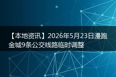【本地资讯】2026年5月23日漫跑金城9条公交线路临时调整