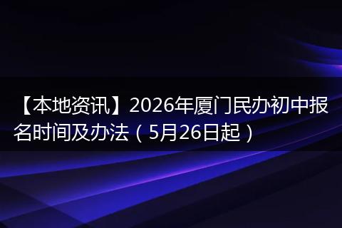 【本地资讯】2026年厦门民办初中报名时间及办法（5月26日起）