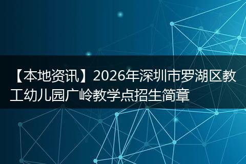 【本地资讯】2026年深圳市罗湖区教工幼儿园广岭教学点招生简章