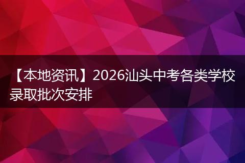 【本地资讯】2026汕头中考各类学校录取批次安排