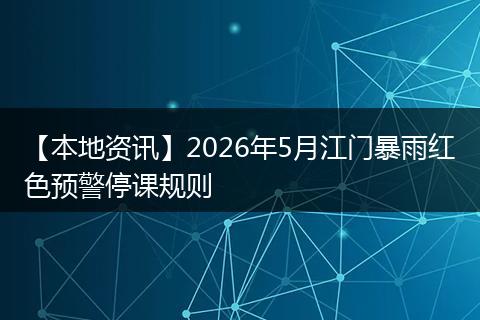 【本地资讯】2026年5月江门暴雨红色预警停课规则