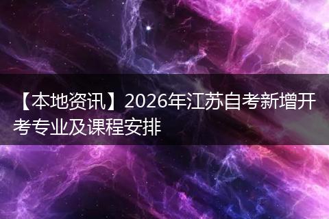 【本地资讯】2026年江苏自考新增开考专业及课程安排