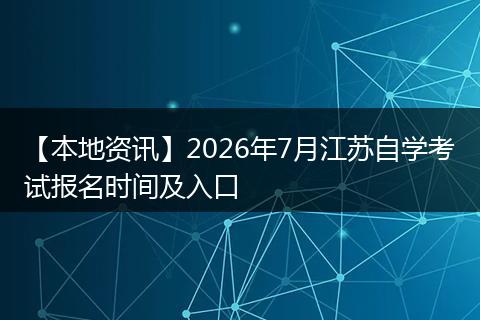 【本地资讯】2026年7月江苏自学考试报名时间及入口