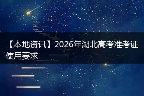 【本地资讯】2026年湖北高考准考证使用要求