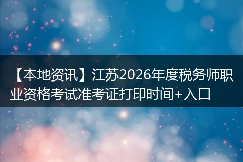 【本地资讯】江苏2026年度税务师职业资格考试准考证打印时间+入口