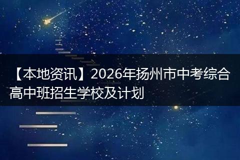 【本地资讯】2026年扬州市中考综合高中班招生学校及计划