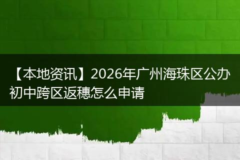 【本地资讯】2026年广州海珠区公办初中跨区返穗怎么申请