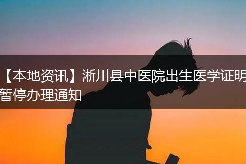 【本地资讯】淅川县中医院出生医学证明暂停办理通知