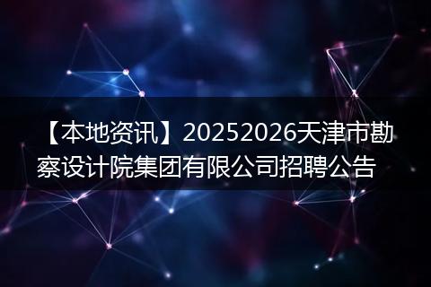 【本地资讯】20252026天津市勘察设计院集团有限公司招聘公告