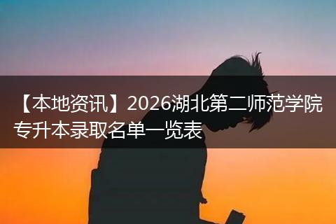 【本地资讯】2026湖北第二师范学院专升本录取名单一览表