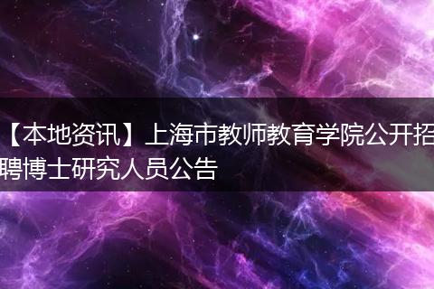 【本地资讯】上海市教师教育学院公开招聘博士研究人员公告
