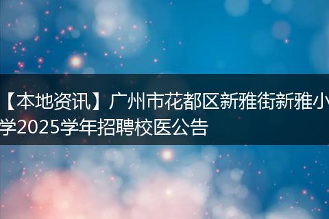 【本地资讯】广州市花都区新雅街新雅小学2025学年招聘校医公告