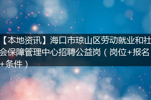 【本地资讯】海口市琼山区劳动就业和社会保障管理中心招聘公益岗（岗位+报名+条件）