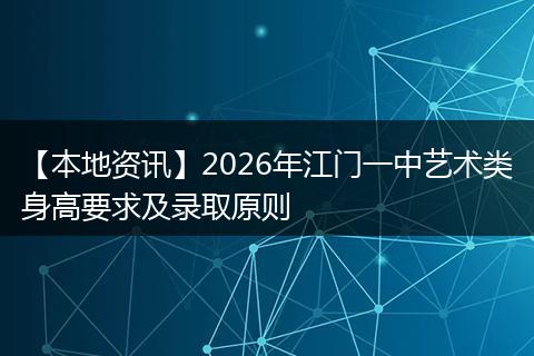 【本地资讯】2026年江门一中艺术类身高要求及录取原则