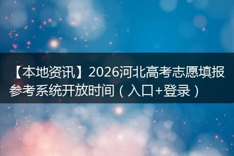 【本地资讯】2026河北高考志愿填报参考系统开放时间（入口+登录）
