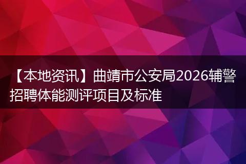 【本地资讯】曲靖市公安局2026辅警招聘体能测评项目及标准